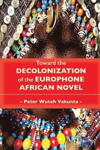 bokomslag Toward the Decolonization of the Europhone African Novel