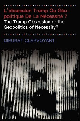 bokomslag L'obsession Trump Ou Géopolitique De La Nécessité ?: The Trump Obsession or the Geopolitics of Necessity?