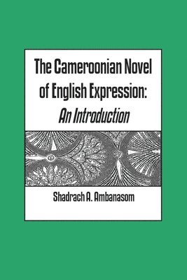 Shadrach A. Ambanasom - Cameroonian Novel of English Expression, Häftad