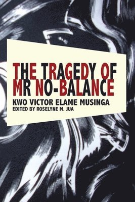 Kwo Victor Elame Musinga, Roselyne M. Jua - Tragedy of Mr No Balance, Häftad