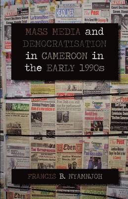 B. Nyamnjoh, Francis B. Nyamnjoh - Mass Media and Democratisation in Cameroon in the Early 1990s, Häftad