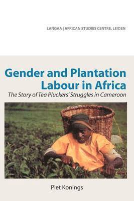 Piet Konings - Gender and Plantation Labour in Africa. The Story of Tea Pluckers' Struggles in Cameroon, Häftad
