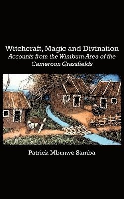 Patrick Mbunwe Samba - Witchcraft, Magic and Divination. Accounts from the Wimbum Area of the Cameroon Grassfields, Häftad