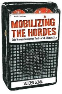 bokomslag Mobilizing the Hordes. Radio Drama as Development Theatre in Sub-Saharan Africa