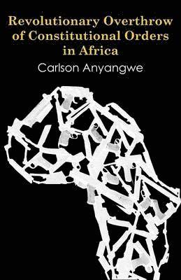 Carlson Anyangwe - Revolutionary Overthrow of Constitutional Orders in Africa, Häftad