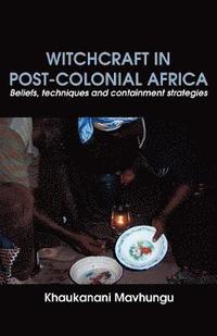 bokomslag Witchcraft in Post-colonial Africa. Beliefs, techniques and containment strategies