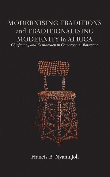 Francis B Nyamnjoh - Modernising Traditions and Traditionalising Modernity in Africa. Chieftaincy and Democracy in Cameroon and Botswana, Häftad