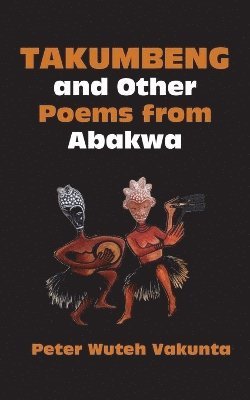 Peter Wuteh Vakunta - Takumbeng and Other Poems from Abakwa, Häftad