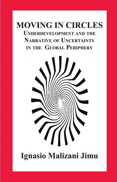 bokomslag Moving in Circles. Underdevelopment and the Narrative of Uncertainty in the Global Periphery