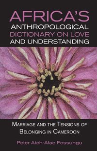 bokomslag Africa's Anthropological Dictionary on Love and Understanding. Marriage and the Tensions of Belonging in Cameroon