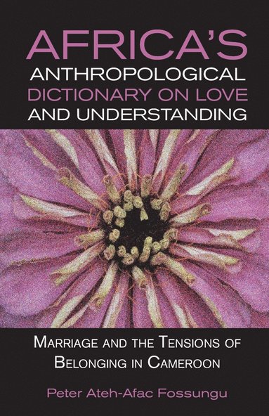 bokomslag Africa's Anthropological Dictionary on Love and Understanding. Marriage and the Tensions of Belonging in Cameroon