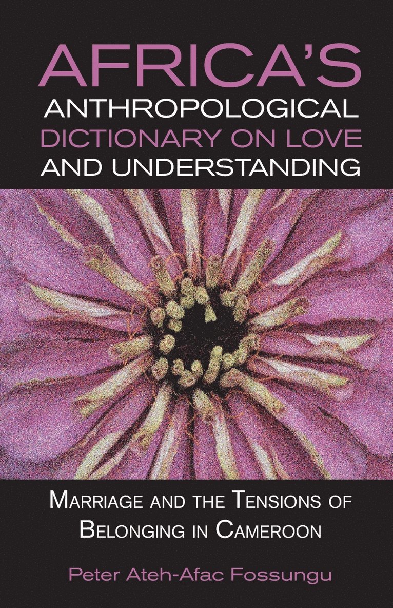 Africa's Anthropological Dictionary on Love and Understanding. Marriage and the Tensions of Belonging in Cameroon