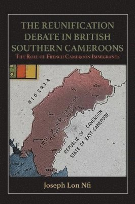 bokomslag The Reunification Debate in British Southern Cameroons. the Role of French Cameroon Immigrants