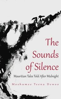 bokomslag The Sounds of Silence. Mauritian Tales Told After Midnight