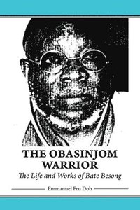 bokomslag The Obasinjom Warrior. The Life and Works of Bate Besong