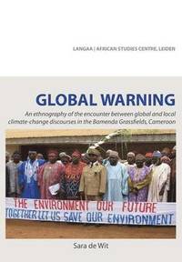 bokomslag Global Warning. An ethnography of the encounter between global and local climate-change discourses in the Bamenda Grassfields, Cameroon