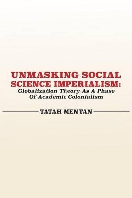 Tatah Mentan - Unmasking Social Science Imperialism. Globalization Theory As A Phase Of Academic Colonialism, Häftad