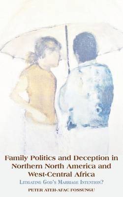 Peter Ateh-Afac Fossungu - Family Politics and Deception in Northern North America and West-Central Africa. Litigating God's Marriage Intention?, Häftad