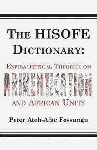 bokomslag The HISOFE Dictionary of Midnight Politics. Expibasketical Theories on Afrikentication and African Unity