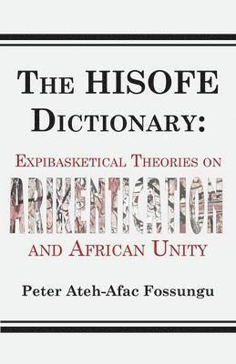 The HISOFE Dictionary of Midnight Politics. Expibasketical Theories on Afrikentication and African Unity 1