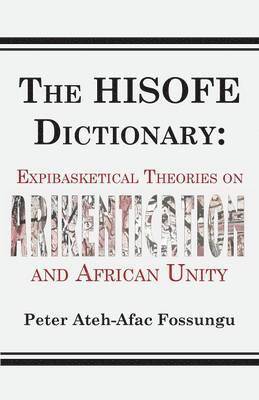 Peter Ateh-Afac Fossungu - HISOFE Dictionary of Midnight Politics. Expibasketical Theories on Afrikentication and African Unity, Häftad