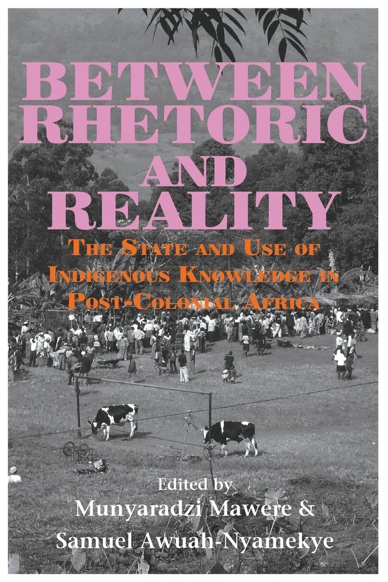 Between Rhetoric and Reality. The State and Use of Indigenous Knowledge in Post-Colonial Africa 1