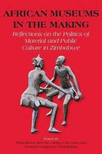 bokomslag African Museums in the Making. Reflections on the Politics of Material and Public Culture in Zimbabwe