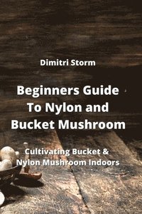 bokomslag Beginners Guide To Nylon and Bucket Mushroom