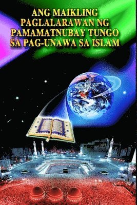 bokomslag A Brief Illustrated Guide To Understanding Islam / Ang maikling paglalara wan ng pamamatnubay tungo sa pag-una wa sa islam