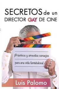 bokomslag Secretos de Un Director de Cine Gay: Prácticos Y Atrevidos Consejos Para Una Vida Fantabulosa