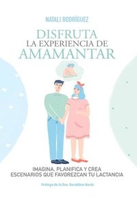 bokomslag Disfruta La Experiencia de Amamantar: Imagina, planifica y crea escenarios que favorezcan tu lactancia