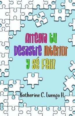Katherine C Luengo H - Arregla tu Desastre Interior y Sé Feliz, Häftad