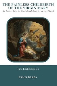 bokomslag The Painless Childbirth of the Virgin Mary: An Insight into the Traditional Doctrine of the Church