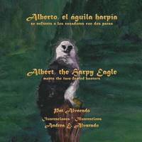 bokomslag Alberto, El Aguila Harpia, Se Enfrenta a Los Cazadores Con DOS Patas * Albert, the Harpy Eagle, Meets the Two-Footed Hunters