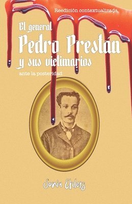 El general Pedro Prestán y sus victimarios ante la posteridad: Edición contextualizada 1