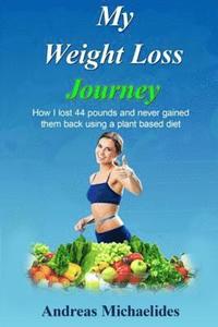 bokomslag My Weight Loss Journey: How I lost 44 pounds and never gained them back using a plant based diet.