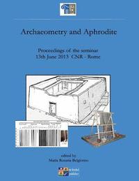 bokomslag archaeometry and aphrodite: proceedings of the seminar 13rd June 2013 CNR Rome