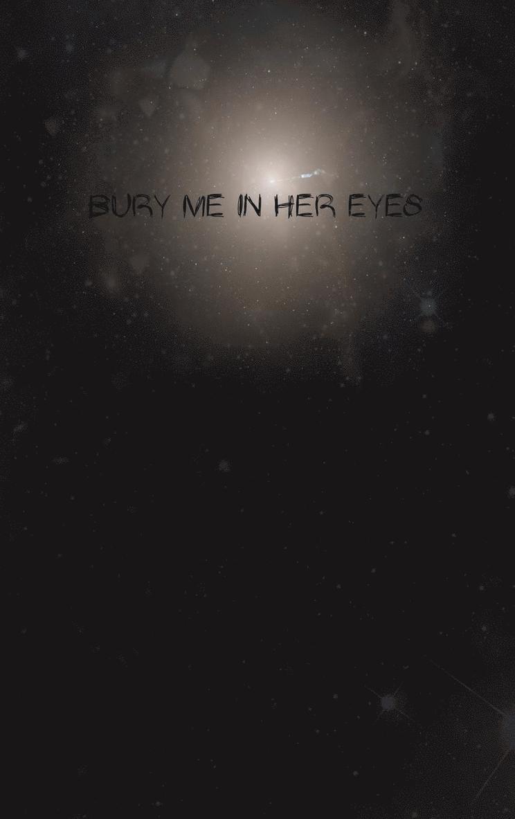 Bury Me in Her Eyes 1