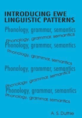 bokomslag Introducing Ewe Linguistic Patterns. a Textbook of Phonology, Grammar, and Semantics