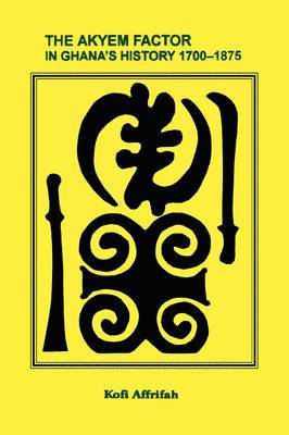 Akyem Factor in Ghana's History 1700-1875