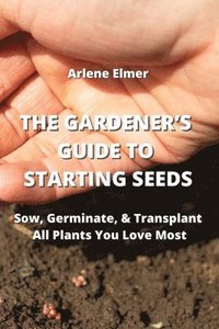 bokomslag The Gardener's Guide to Starting Seeds