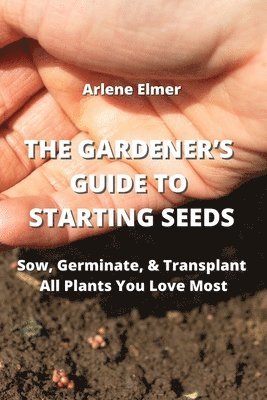 The Gardener's Guide to Starting Seeds 1