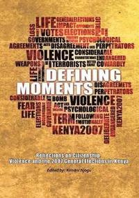 bokomslag Defining Moments. Reflections on Citizenship, Violence and the 2007 General Elections in Kenya