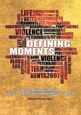 Kimani Njogu - Defining Moments. Reflections on Citizenship, Violence and the 2007 General Elections in Kenya, Häftad