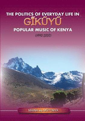 The Politics of Everyday Life in Gikuyu Popular Musice of Kenya 1990-2000 1
