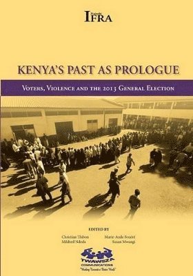 Kenya's Past as Prologue. Voters, Violence and the 2013 General Election 1