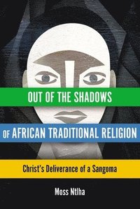 bokomslag Out of the Shadows of African Traditional Religion: Christ's Deliverance of a Sangoma