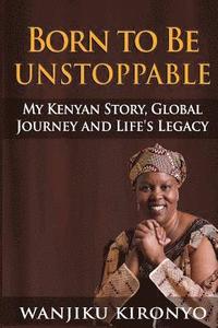 bokomslag Born to Be Unstoppable: My Kenyan Story, Global Journey and Life's Legacy