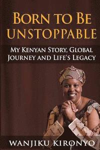 bokomslag Born to Be Unstoppable: My Kenyan Story, Global Journey and Life's Legacy