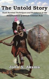 bokomslag The Untold Story of the Gusii of Kenya: Survival Techniques and Resistance to the Establishment of British Colonial Rule